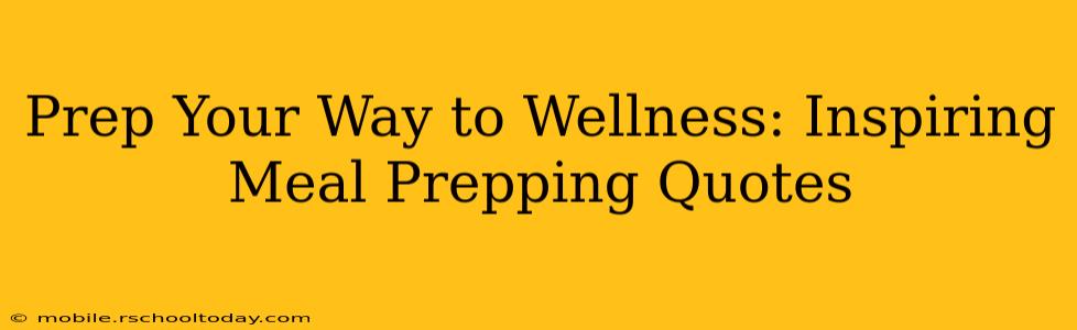 Prep Your Way to Wellness: Inspiring Meal Prepping Quotes