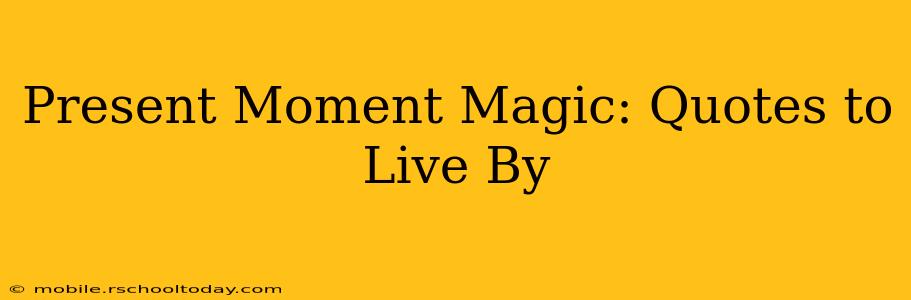 Present Moment Magic: Quotes to Live By