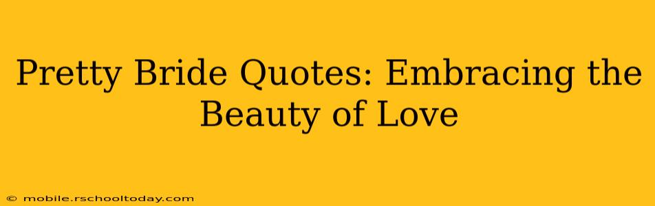 Pretty Bride Quotes: Embracing the Beauty of Love
