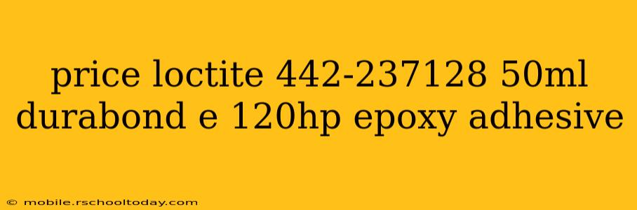 price loctite 442-237128 50ml durabond e 120hp epoxy adhesive