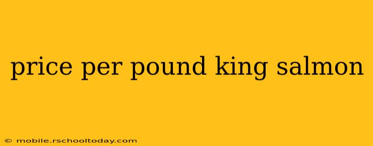 price per pound king salmon