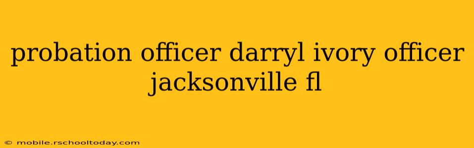 probation officer darryl ivory officer jacksonville fl