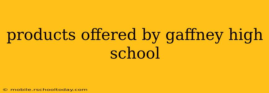 products offered by gaffney high school