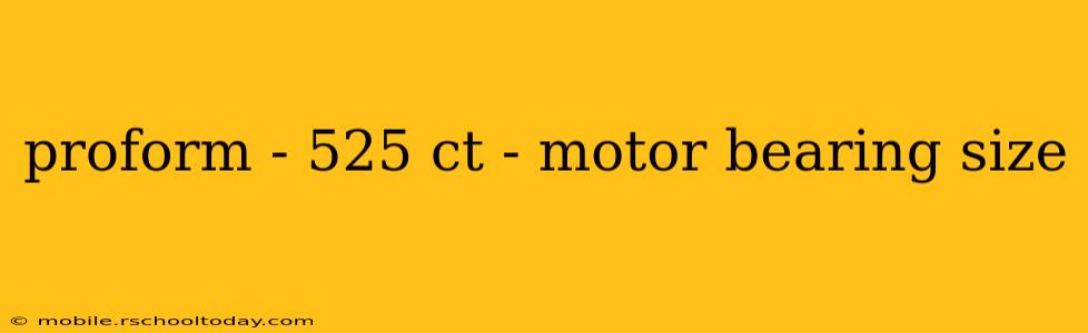 proform - 525 ct - motor bearing size
