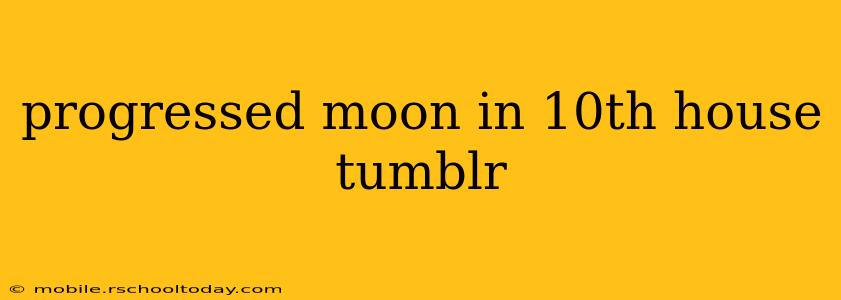 progressed moon in 10th house tumblr