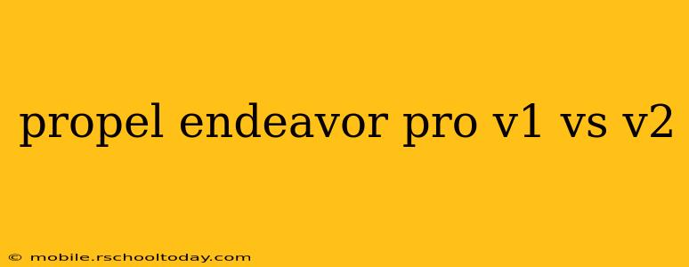 propel endeavor pro v1 vs v2