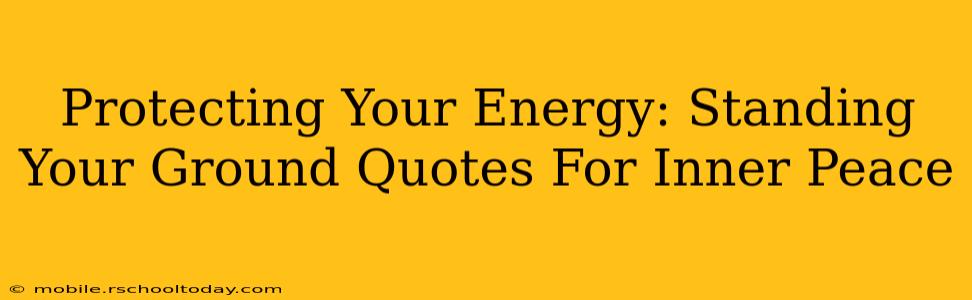 Protecting Your Energy: Standing Your Ground Quotes For Inner Peace