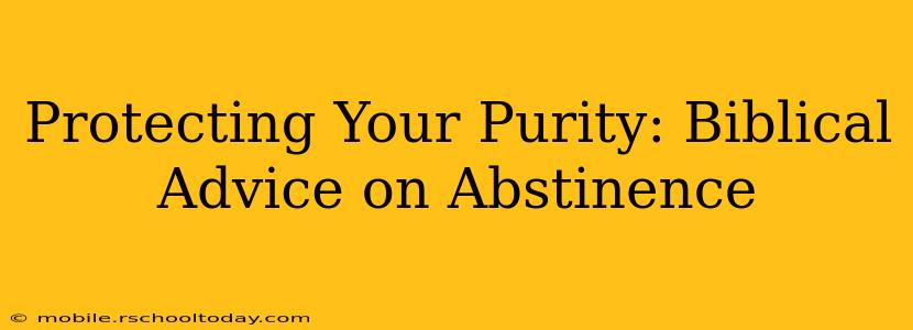 Protecting Your Purity: Biblical Advice on Abstinence