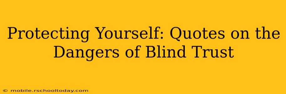 Protecting Yourself: Quotes on the Dangers of Blind Trust