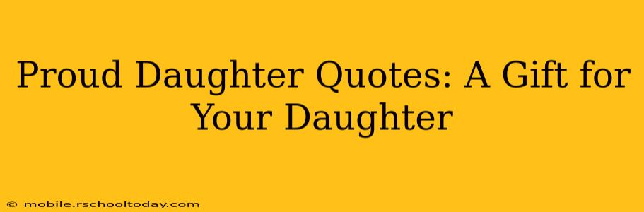 Proud Daughter Quotes: A Gift for Your Daughter