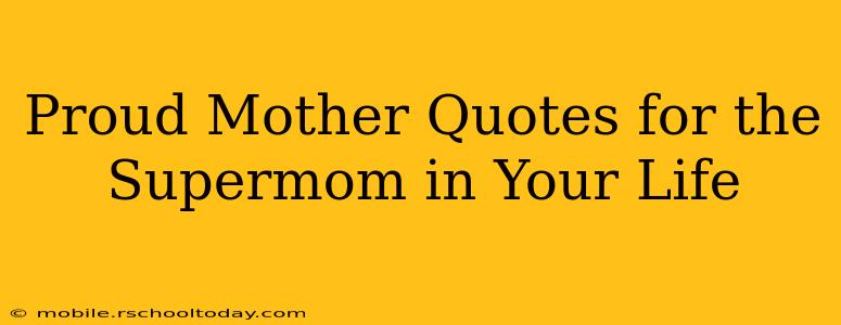 Proud Mother Quotes for the Supermom in Your Life