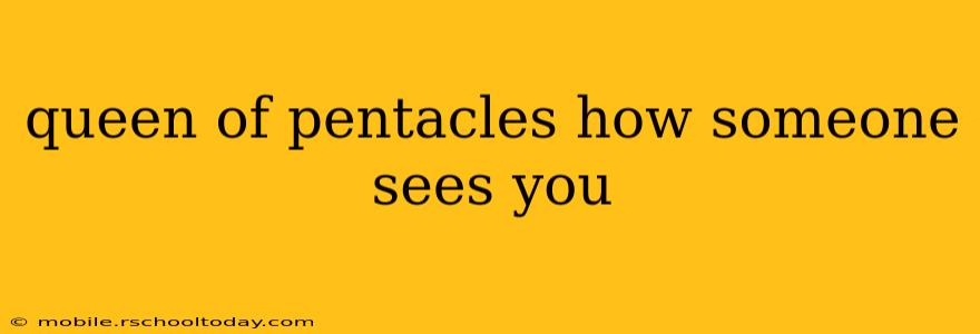 queen of pentacles how someone sees you