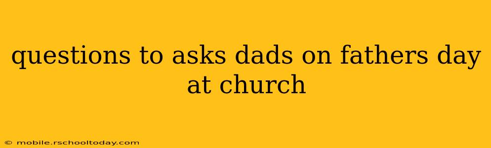 questions to asks dads on fathers day at church