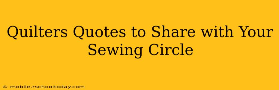 Quilters Quotes to Share with Your Sewing Circle