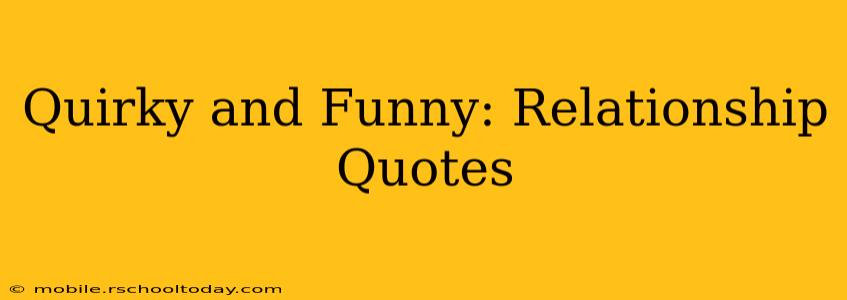 Quirky and Funny: Relationship Quotes
