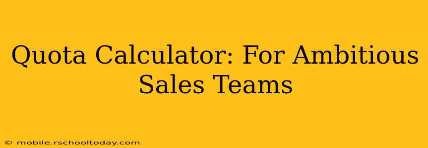 Quota Calculator: For Ambitious Sales Teams