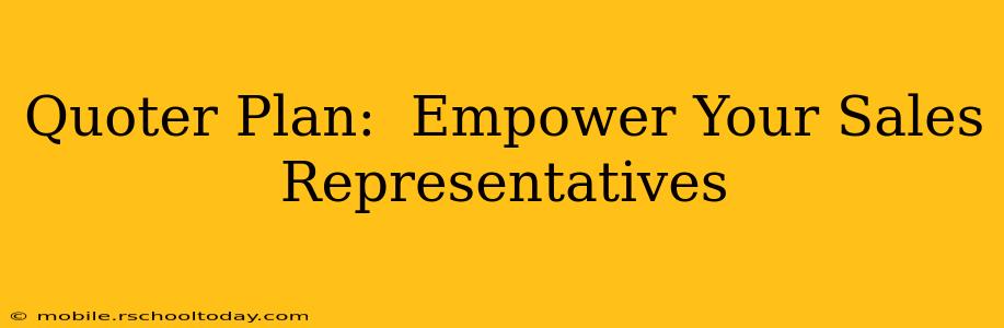 Quoter Plan:  Empower Your Sales Representatives
