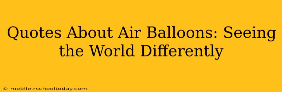 Quotes About Air Balloons: Seeing the World Differently