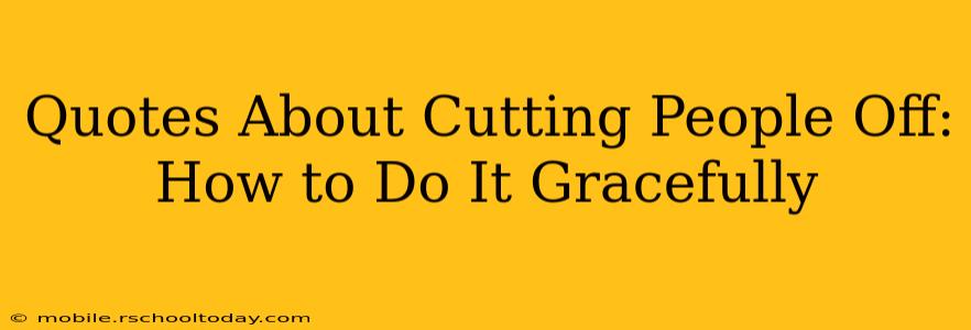 Quotes About Cutting People Off: How to Do It Gracefully