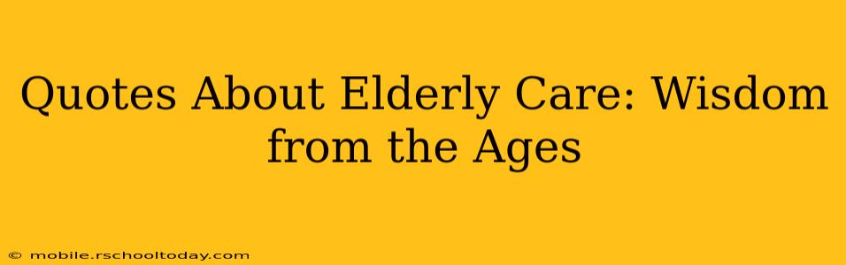 Quotes About Elderly Care: Wisdom from the Ages