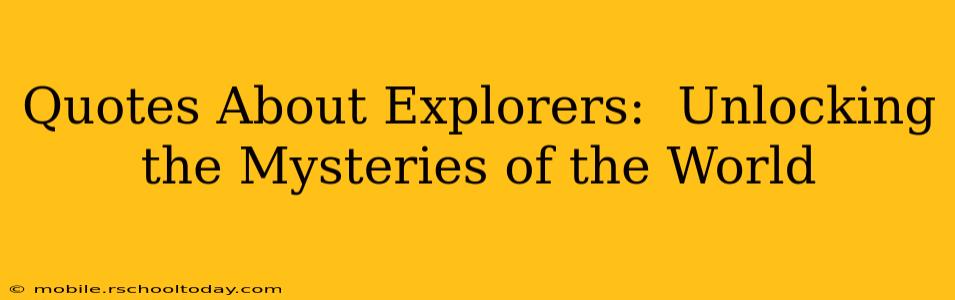 Quotes About Explorers:  Unlocking the Mysteries of the World