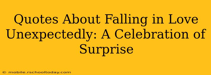 Quotes About Falling in Love Unexpectedly: A Celebration of Surprise