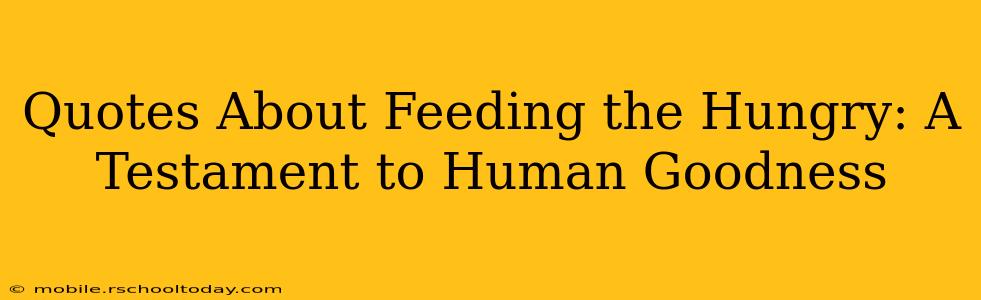 Quotes About Feeding the Hungry: A Testament to Human Goodness