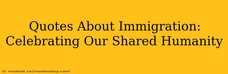 Quotes About Immigration: Celebrating Our Shared Humanity
