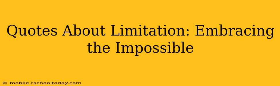 Quotes About Limitation: Embracing the Impossible