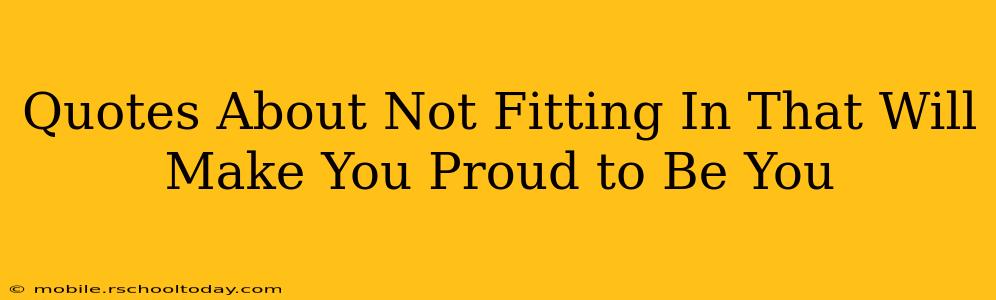 Quotes About Not Fitting In That Will Make You Proud to Be You