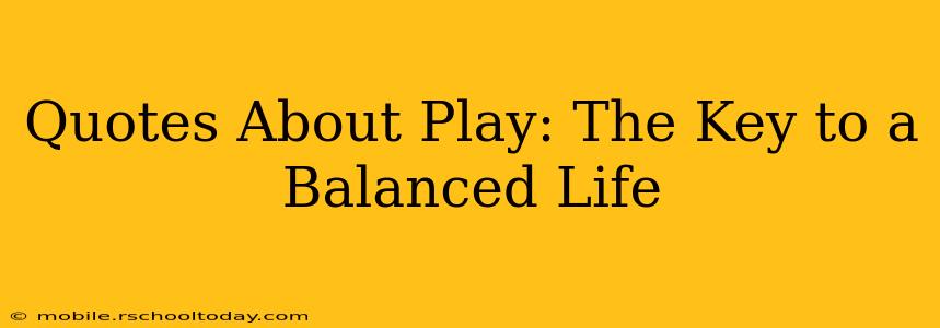 Quotes About Play: The Key to a Balanced Life