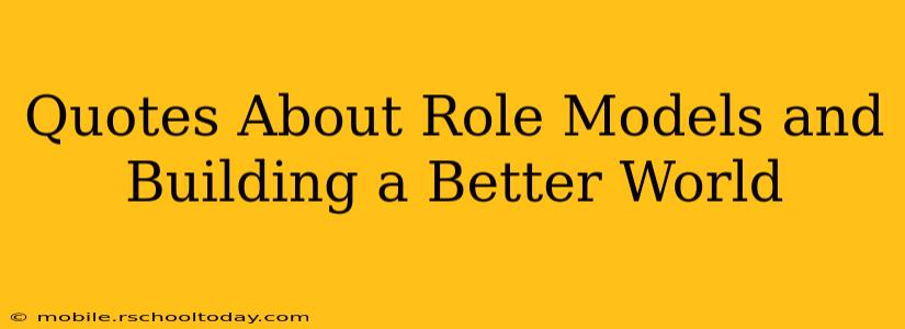 Quotes About Role Models and Building a Better World