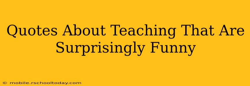 Quotes About Teaching That Are Surprisingly Funny