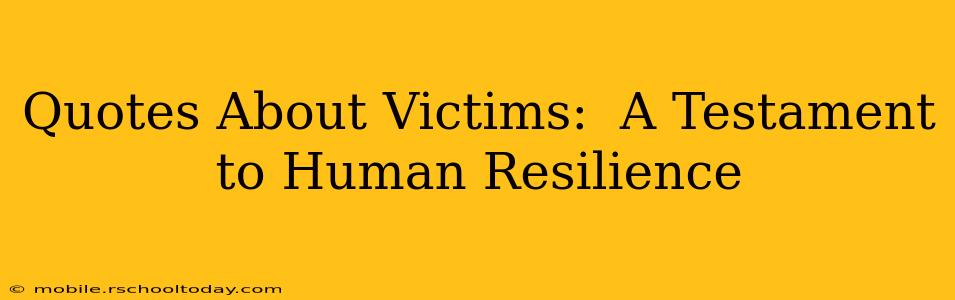 Quotes About Victims:  A Testament to Human Resilience