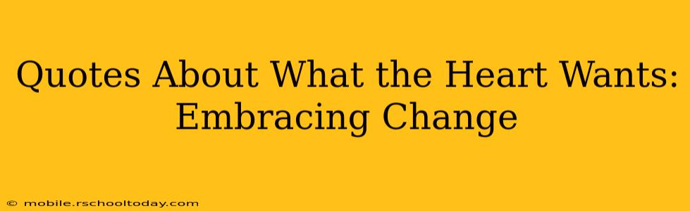 Quotes About What the Heart Wants: Embracing Change