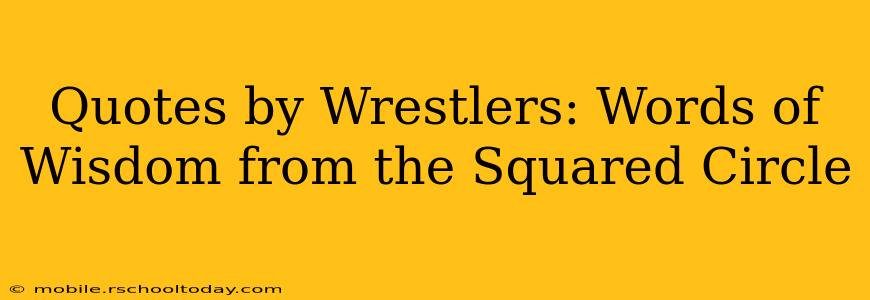 Quotes by Wrestlers: Words of Wisdom from the Squared Circle