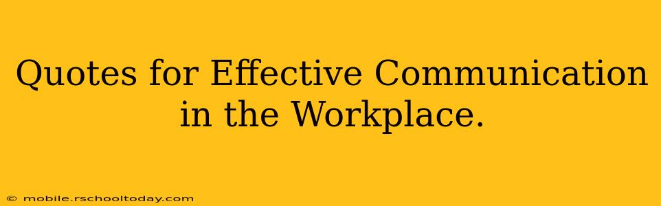 Quotes for Effective Communication in the Workplace.