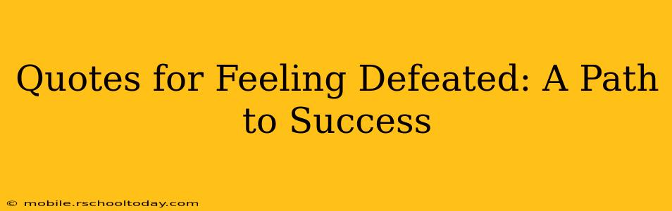 Quotes for Feeling Defeated: A Path to Success