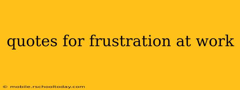 quotes for frustration at work