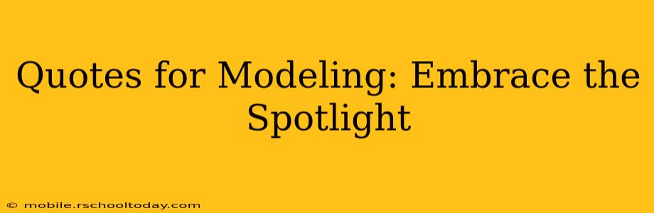 Quotes for Modeling: Embrace the Spotlight
