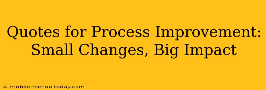 Quotes for Process Improvement: Small Changes, Big Impact