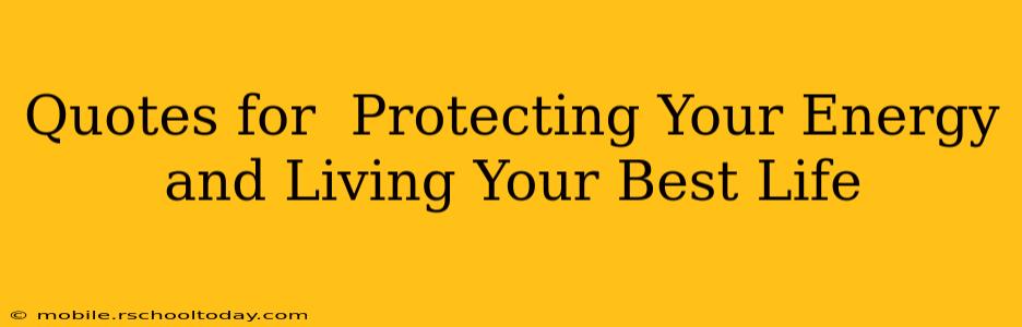 Quotes for  Protecting Your Energy and Living Your Best Life