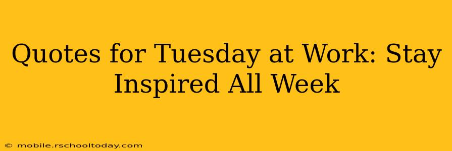Quotes for Tuesday at Work: Stay Inspired All Week