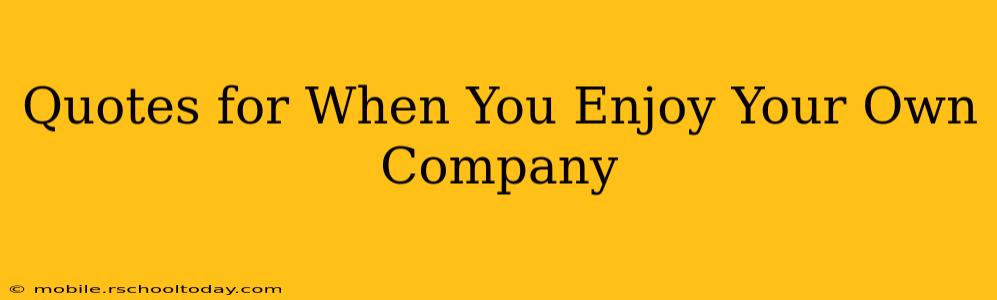 Quotes for When You Enjoy Your Own Company