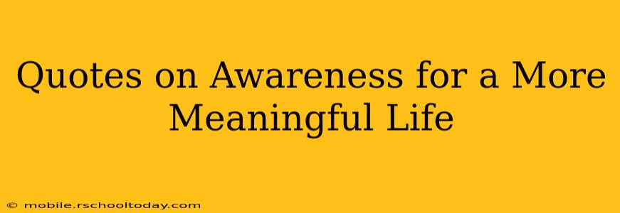 Quotes on Awareness for a More Meaningful Life