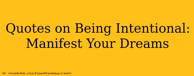 Quotes on Being Intentional: Manifest Your Dreams