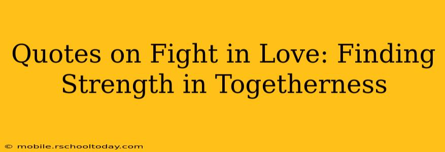 Quotes on Fight in Love: Finding Strength in Togetherness