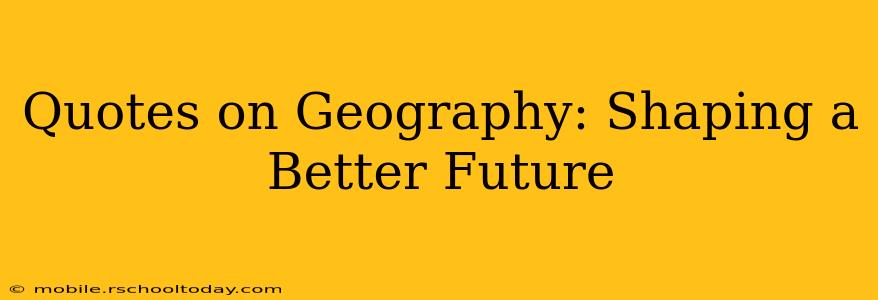 Quotes on Geography: Shaping a Better Future