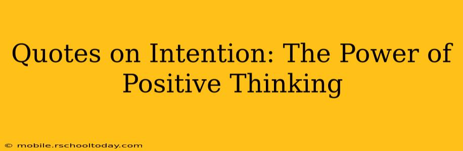 Quotes on Intention: The Power of Positive Thinking