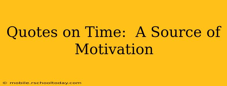 Quotes on Time:  A Source of Motivation